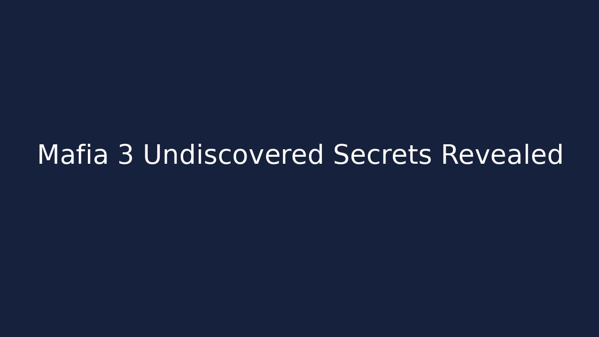 Mafia 3 Undiscovered Secrets Revealed - Smart Esu