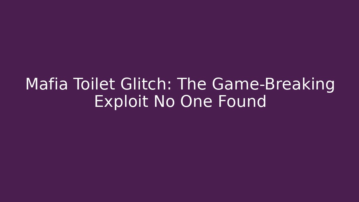 Mafia Toilet Glitch: The Game-Breaking Exploit No One Found