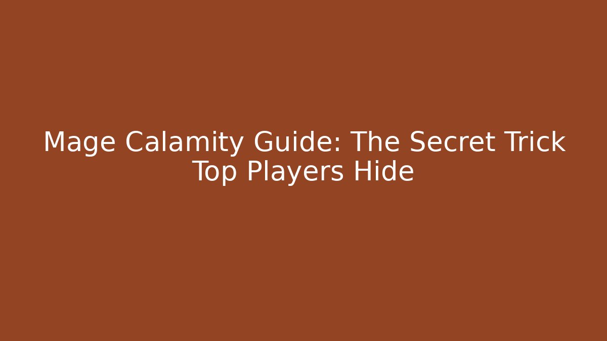 Mage Calamity Guide: The Secret Trick Top Players Hide