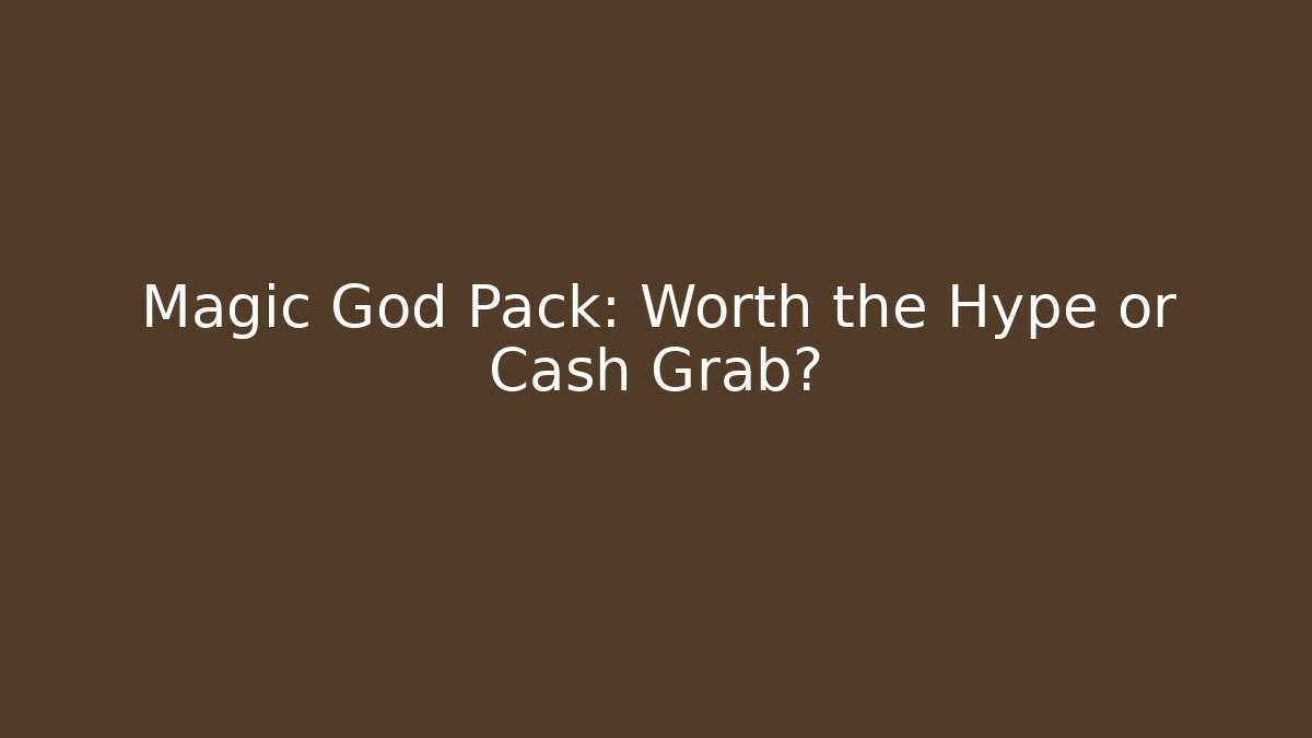 Magic God Pack: Worth the Hype or Cash Grab?