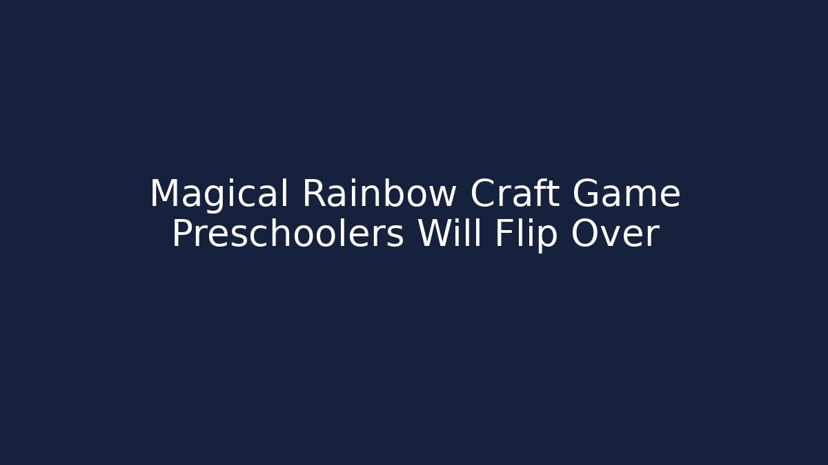 Magical Rainbow Craft Game Preschoolers Will Flip Over