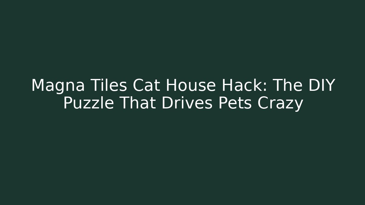 Magna Tiles Cat House Hack: The DIY Puzzle That Drives Pets Crazy
