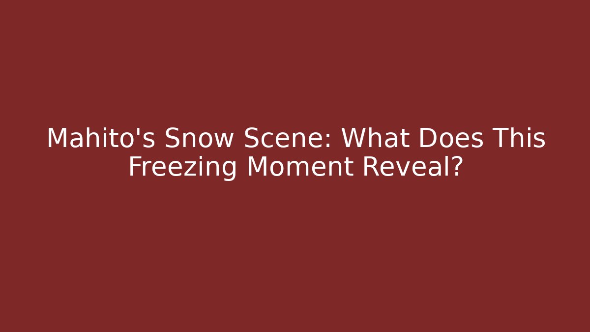 Mahito's Snow Scene: What Does This Freezing Moment Reveal?