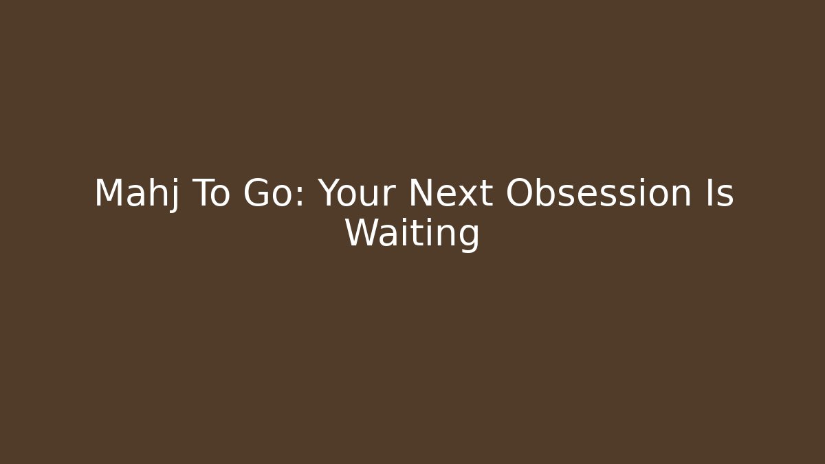Mahj To Go: Your Next Obsession Is Waiting