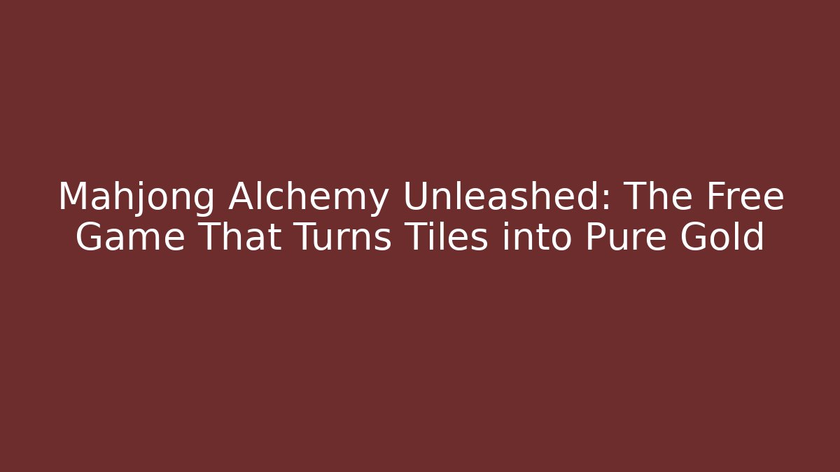Mahjong Alchemy Unleashed: The Free Game That Turns Tiles into Pure Gold
