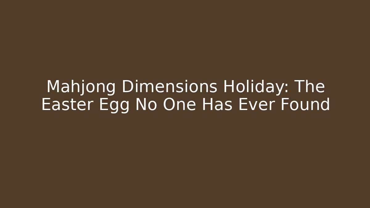 Mahjong Dimensions Holiday: The Easter Egg No One Has Ever Found