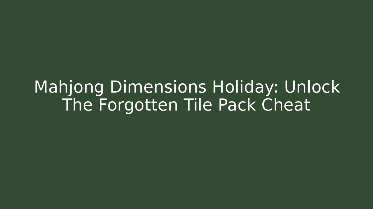 Mahjong Dimensions Holiday: Unlock The Forgotten Tile Pack Cheat