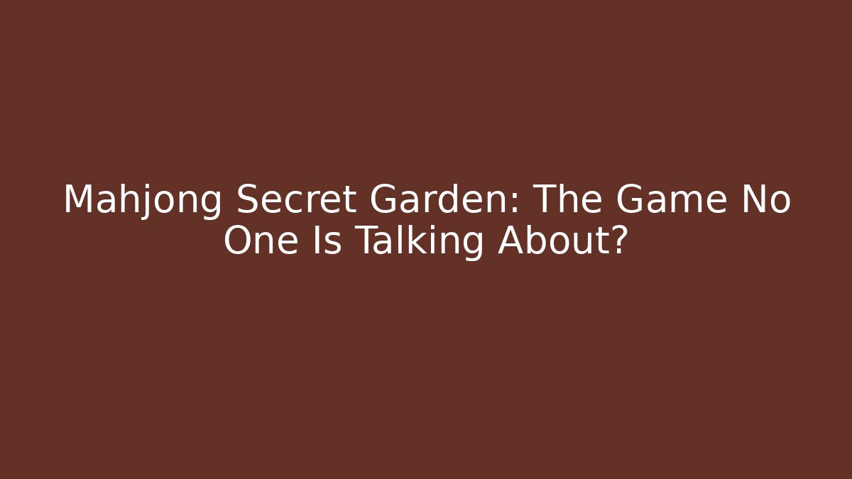 Mahjong Secret Garden: The Game No One Is Talking About?
