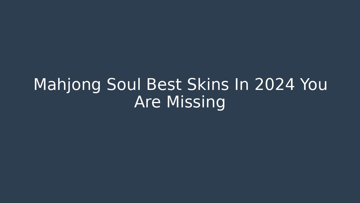 Mahjong Soul Best Skins In 2024 You Are Missing