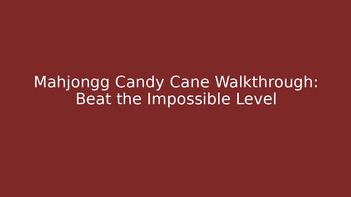 Mahjongg Candy Cane Walkthrough: Beat the Impossible Level - Smart Esu