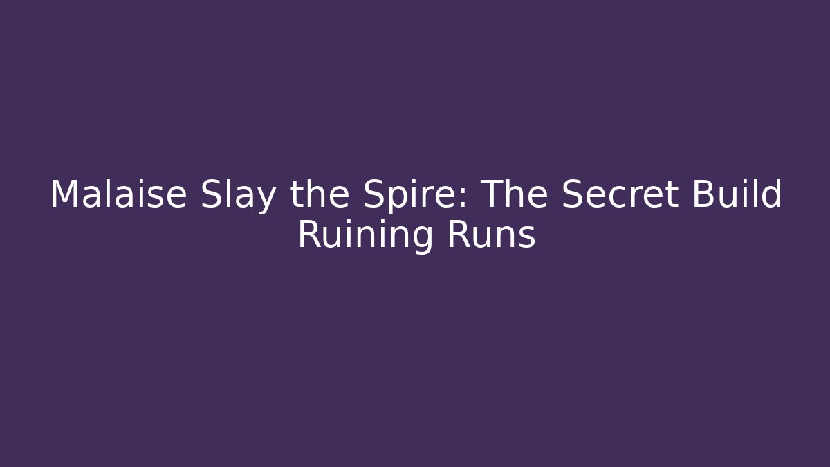 Malaise Slay the Spire: The Secret Build Ruining Runs