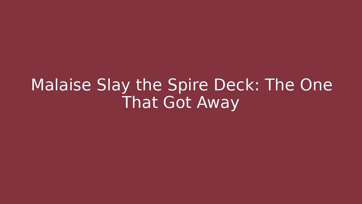 Malaise Slay the Spire Deck: The One That Got Away
