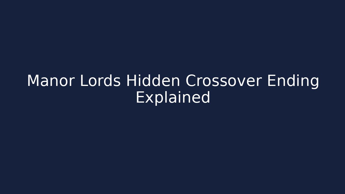 Manor Lords Hidden Crossover Ending Explained