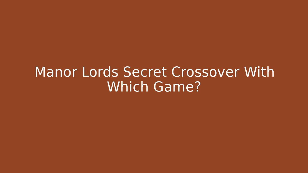 Manor Lords Secret Crossover With Which Game?