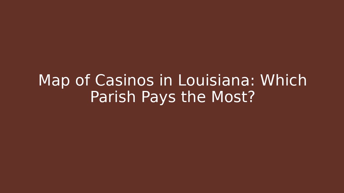 Map of Casinos in Louisiana: Which Parish Pays the Most?