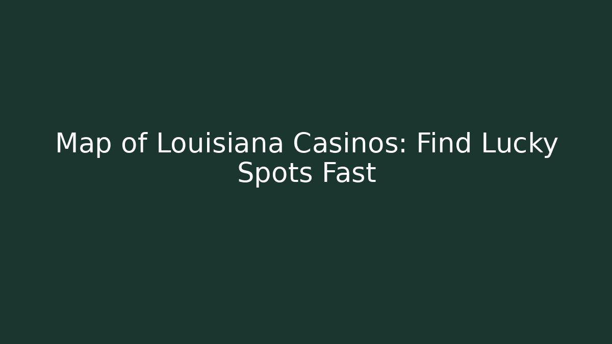 Map of Louisiana Casinos: Find Lucky Spots Fast