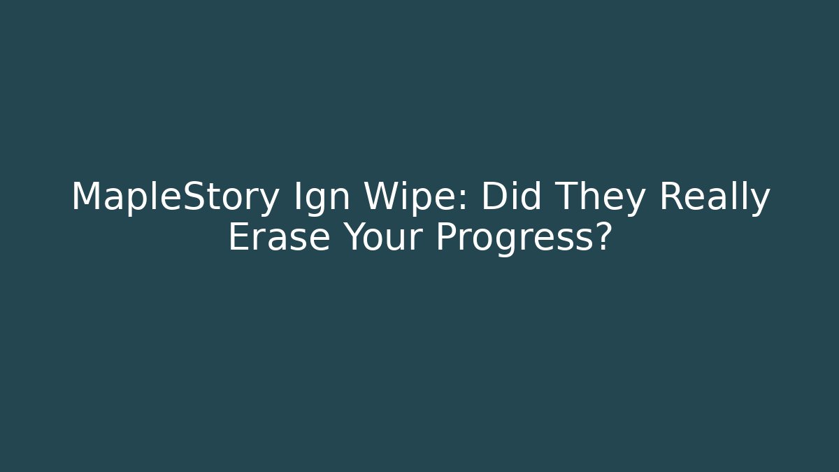 MapleStory Ign Wipe: Did They Really Erase Your Progress?