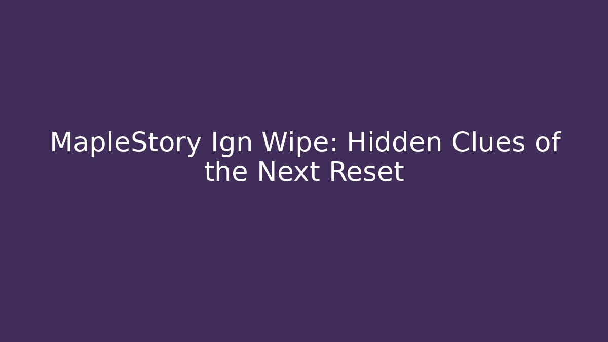 MapleStory Ign Wipe: Hidden Clues of the Next Reset