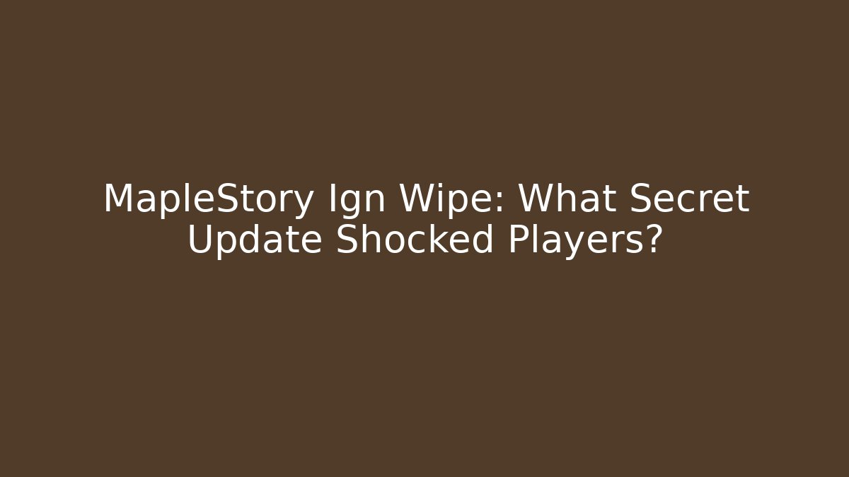 MapleStory Ign Wipe: What Secret Update Shocked Players?