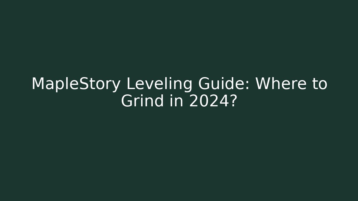 MapleStory Leveling Guide: Where to Grind in 2024?