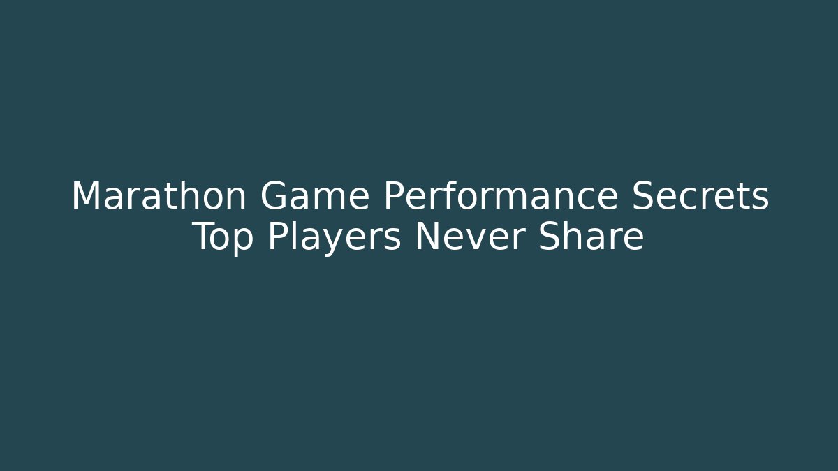 Marathon Game Performance Secrets Top Players Never Share