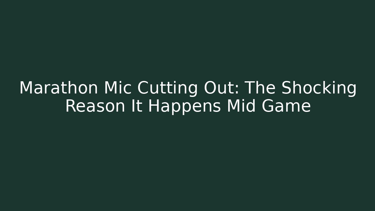 Marathon Mic Cutting Out: The Shocking Reason It Happens Mid Game