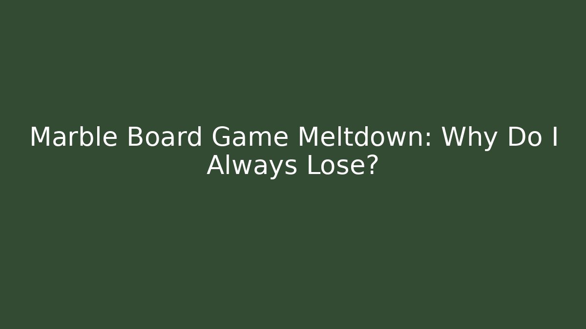 Marble Board Game Meltdown: Why Do I Always Lose? - Smart Esu