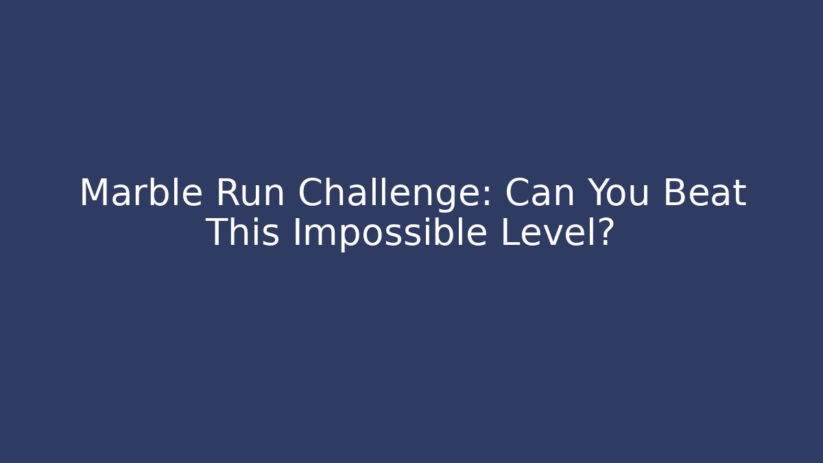 Marble Run Challenge: Can You Beat This Impossible Level? - Smart Esu