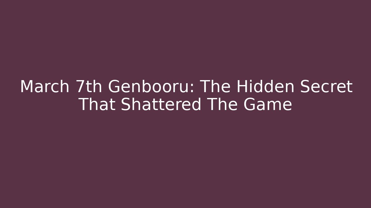 March 7th Genbooru: The Hidden Secret That Shattered The Game - Smart Esu