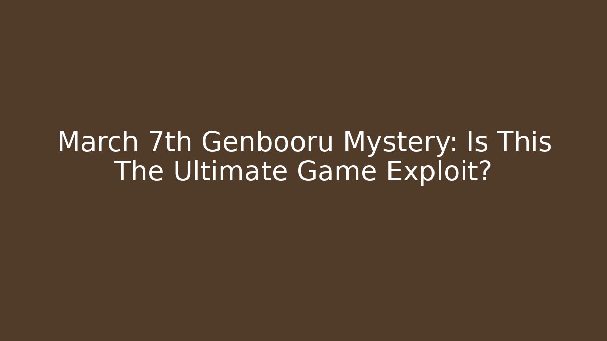March 7th Genbooru Mystery: Is This The Ultimate Game Exploit?