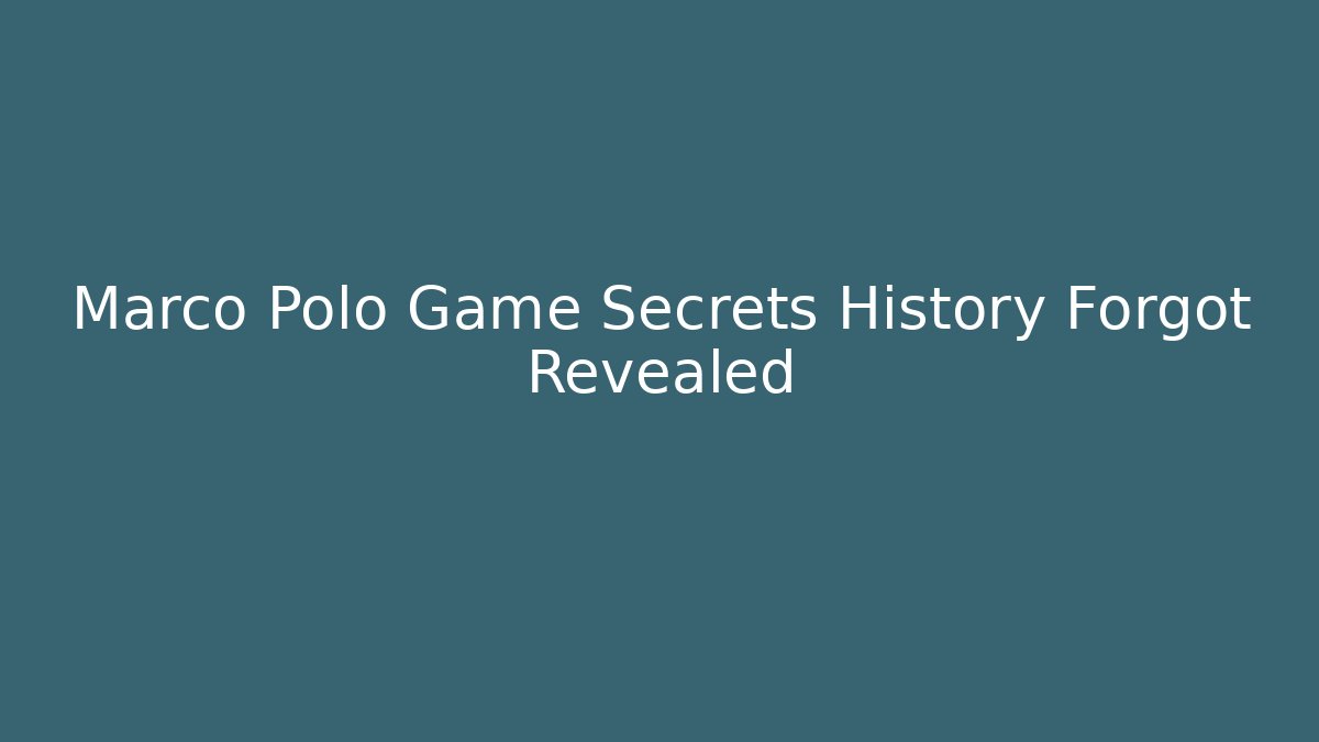 Marco Polo Game Secrets History Forgot Revealed