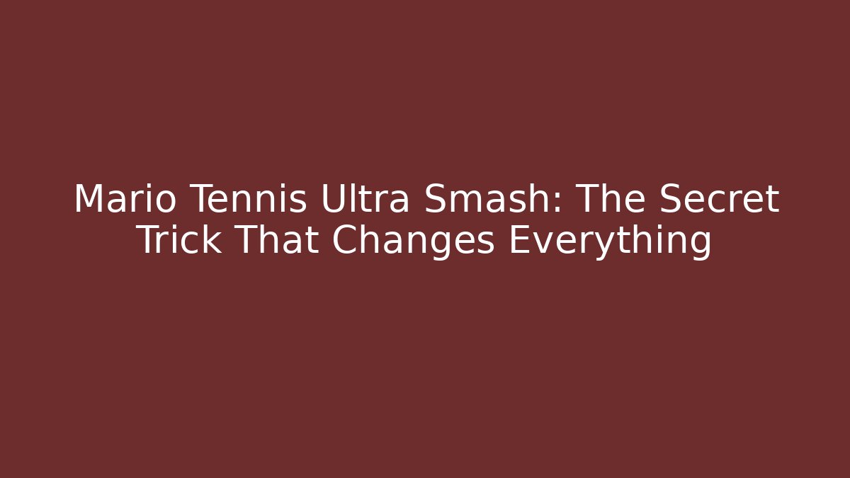 Mario Tennis Ultra Smash: The Secret Trick That Changes Everything