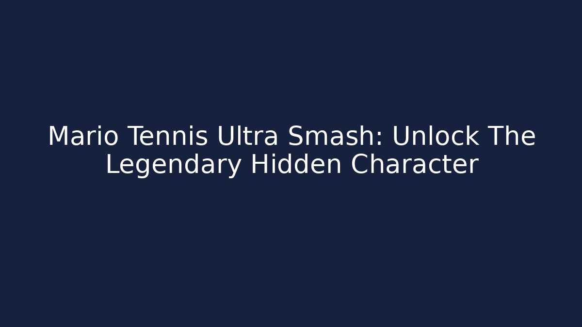 Mario Tennis Ultra Smash: Unlock The Legendary Hidden Character