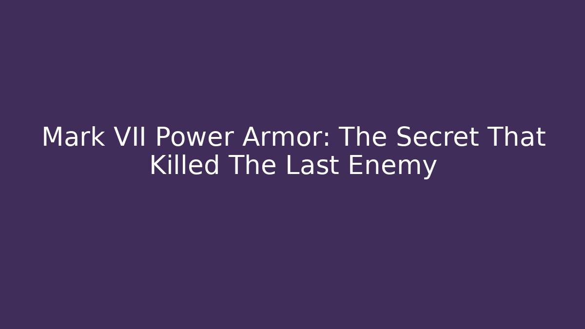 Mark VII Power Armor: The Secret That Killed The Last Enemy