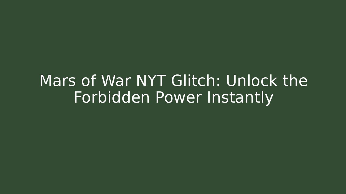 Mars of War NYT Glitch: Unlock the Forbidden Power Instantly