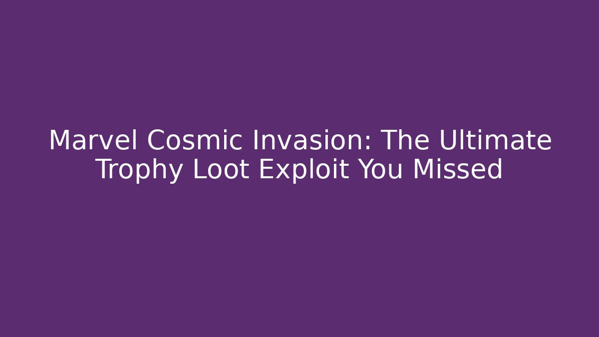 Marvel Cosmic Invasion: The Ultimate Trophy Loot Exploit You Missed