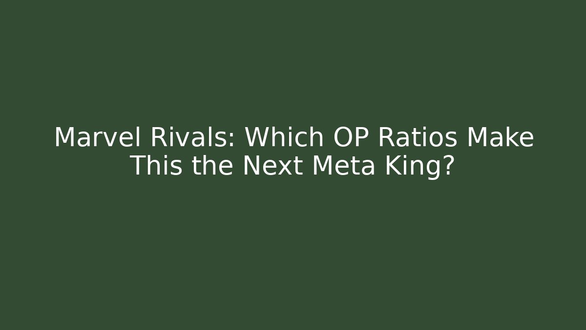 Marvel Rivals: Which OP Ratios Make This the Next Meta King?
