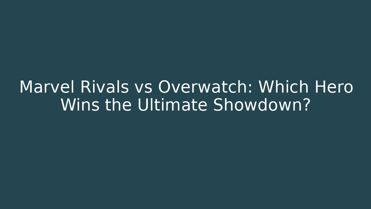Marvel Rivals vs Overwatch: Which Hero Wins the Ultimate Showdown?