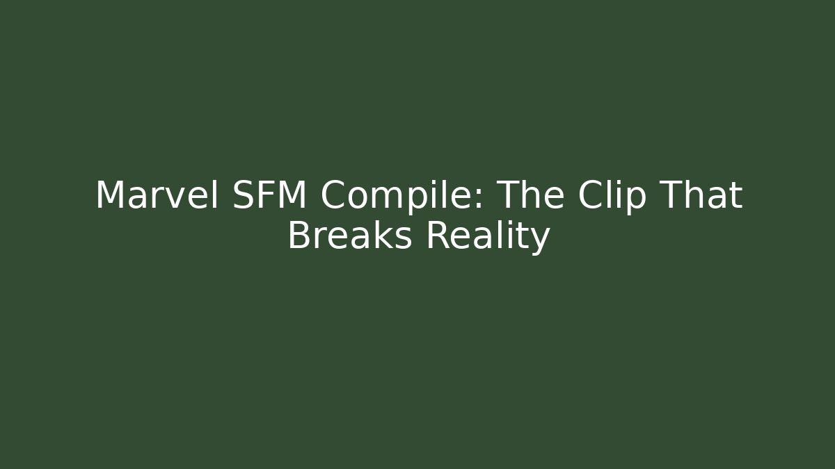 Marvel SFM Compile: The Clip That Breaks Reality