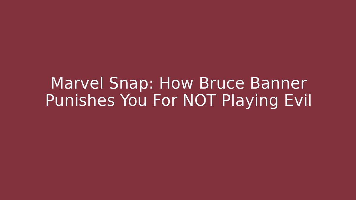 Marvel Snap: How Bruce Banner Punishes You For NOT Playing Evil
