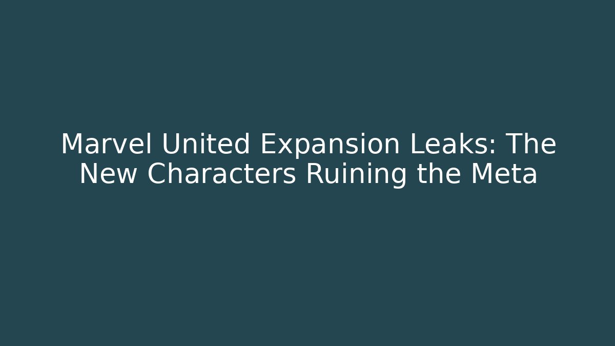 Marvel United Expansion Leaks: The New Characters Ruining the Meta
