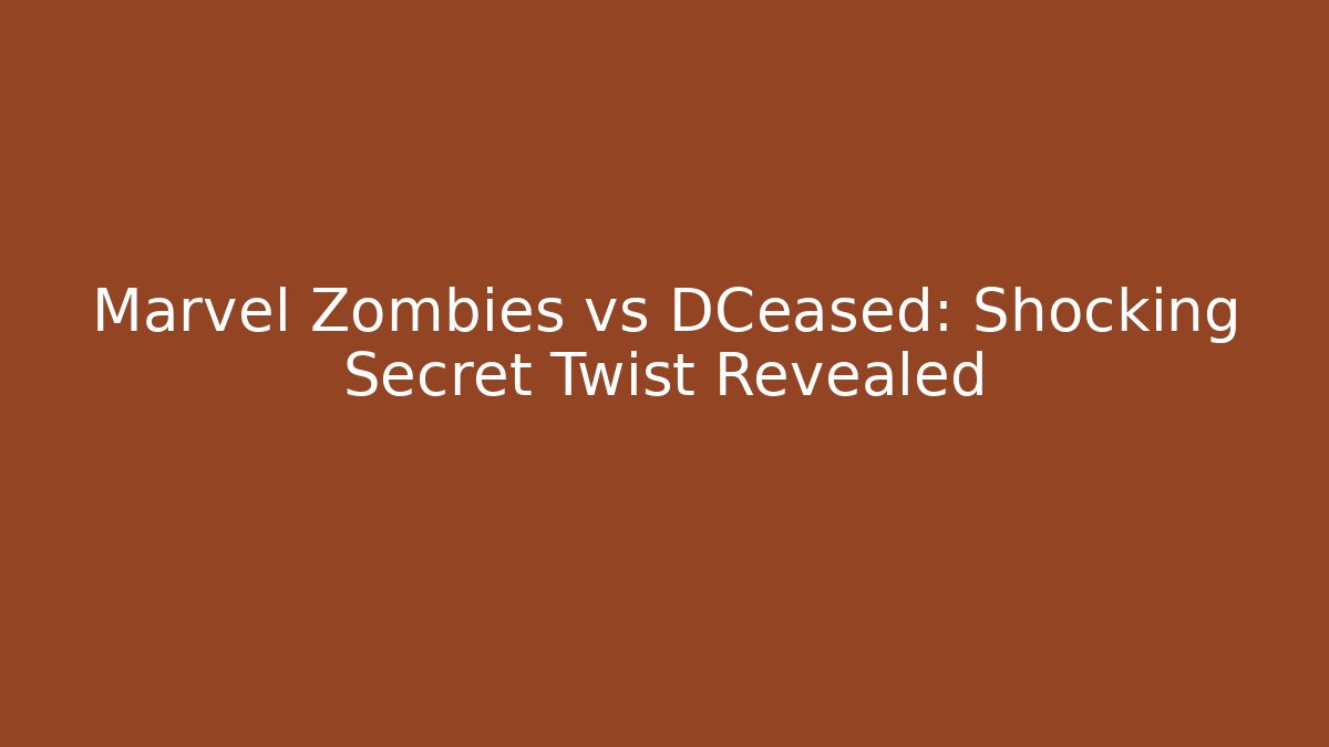 Marvel Zombies vs DCeased: Shocking Secret Twist Revealed - Smart Esu