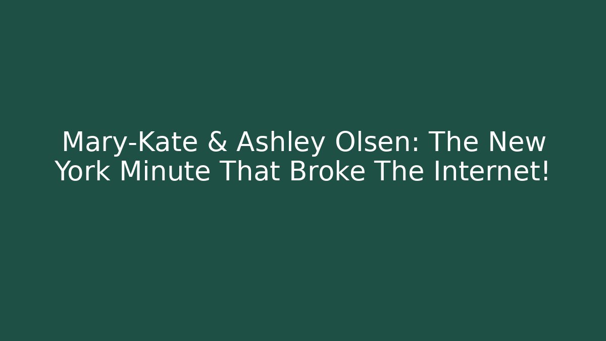 Mary-Kate & Ashley Olsen: The New York Minute That Broke The Internet!
