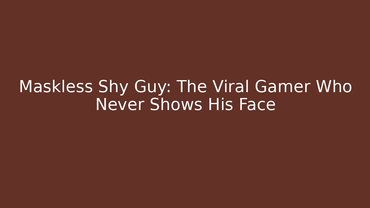 Maskless Shy Guy: The Viral Gamer Who Never Shows His Face