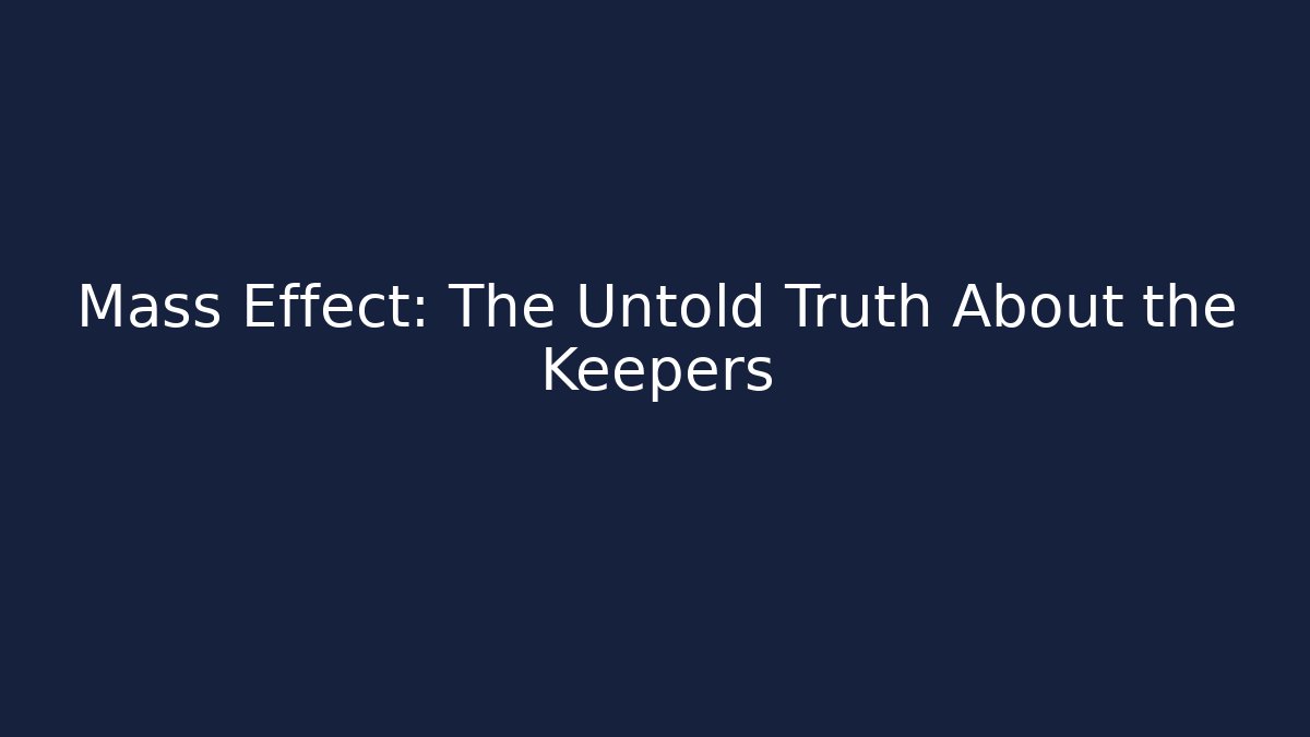 Mass Effect: The Untold Truth About the Keepers - Smart Esu