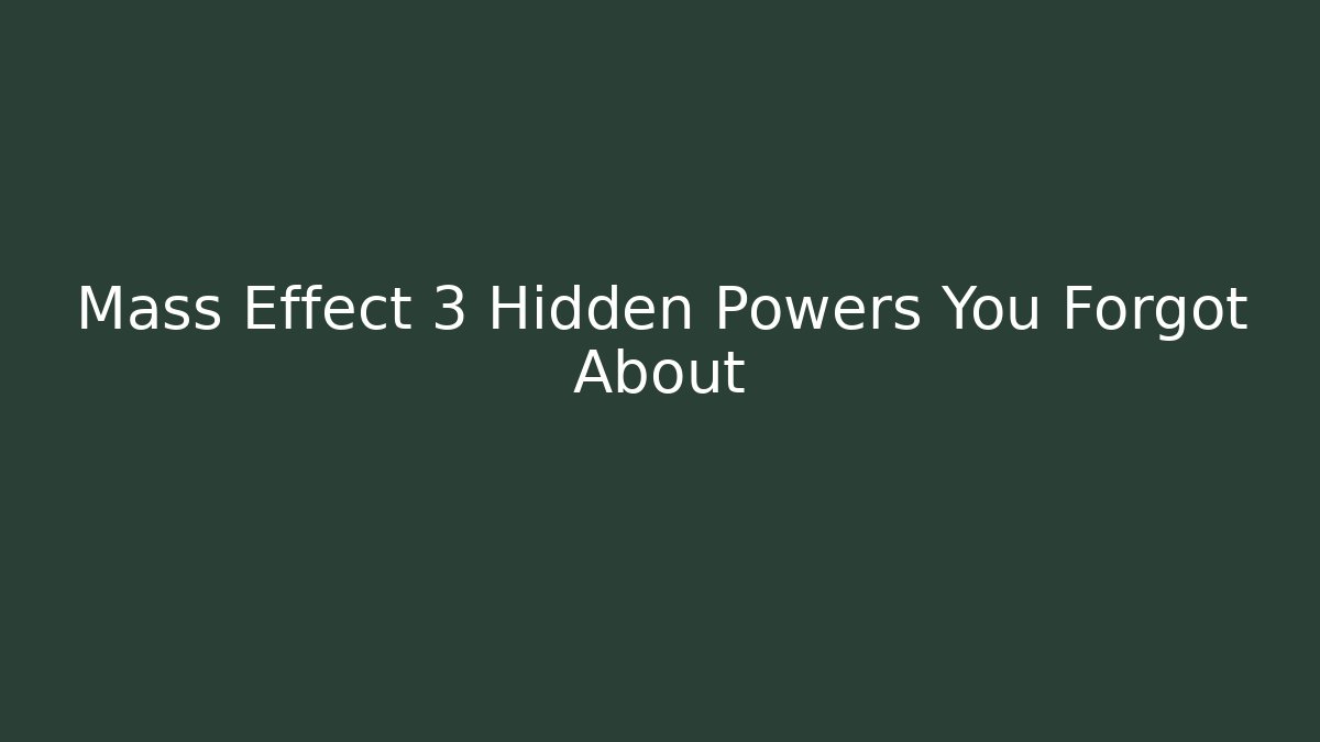Mass Effect 3 Hidden Powers You Forgot About - Smart Esu