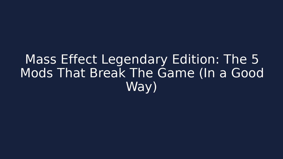 Mass Effect Legendary Edition: The 5 Mods That Break The Game (In a Good Way) - Smart Esu