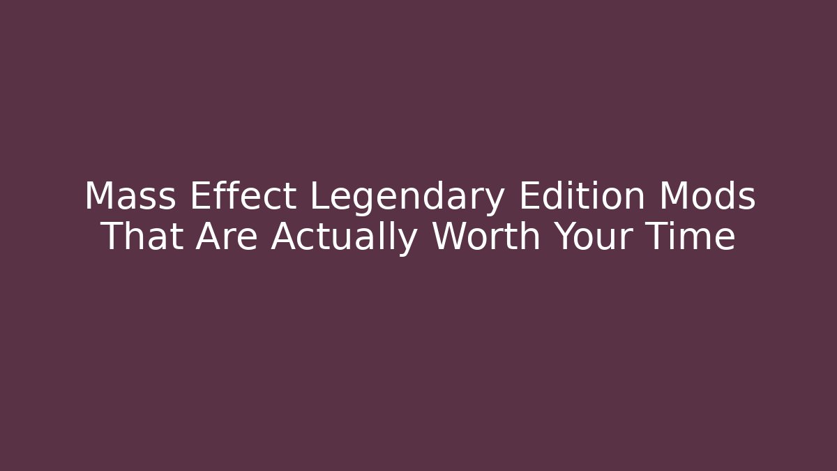 Mass Effect Legendary Edition Mods That Are Actually Worth Your Time