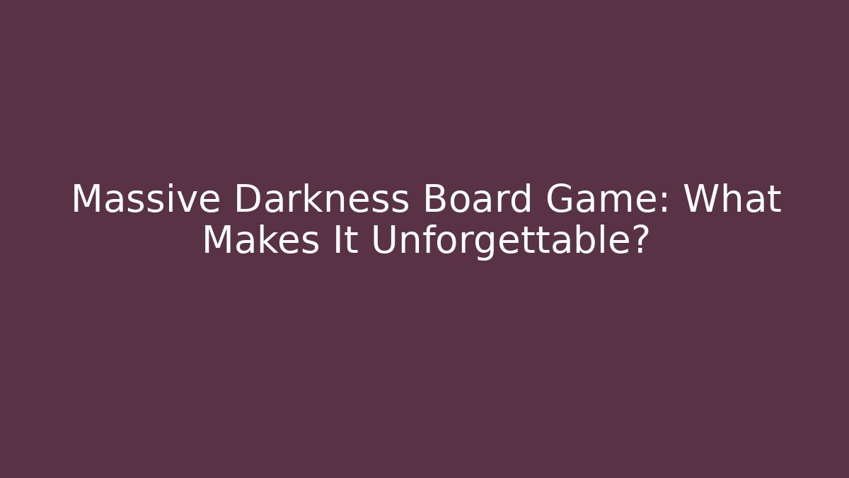 Massive Darkness Board Game: What Makes It Unforgettable?