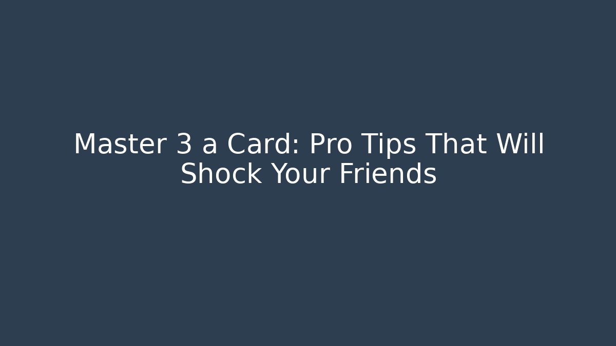 Master 3 a Card: Pro Tips That Will Shock Your Friends